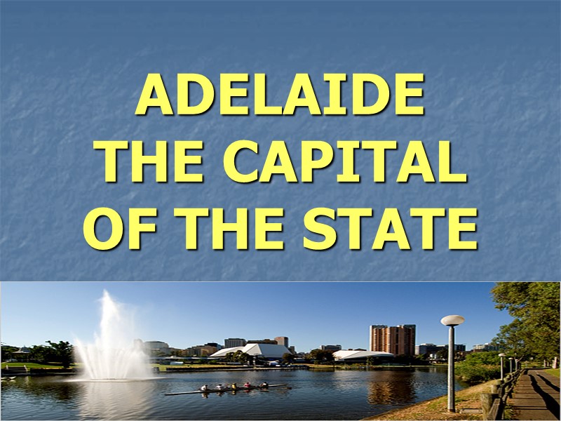 ADELAIDE  THE CAPITAL  OF THE STATE